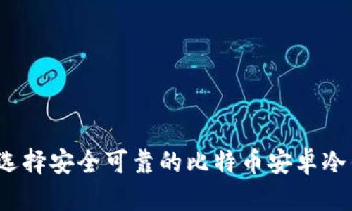 如何选择安全可靠的比特币安卓冷钱包？