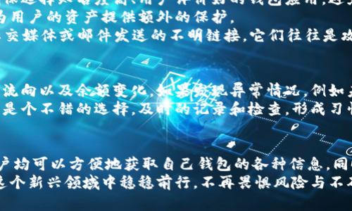 如何轻松查看自己的区块链钱包信息，确保安全性与透明度

区块链钱包,查看钱包信息,钱包安全性,钱包透明度/guanjianci

内容大纲
1. 什么是区块链钱包
   - 定义和作用
   - 钱包的种类

2. 为什么需要查看区块链钱包
   - 用户痛点与需求
   - 钱包信息的重要性

3. 如何查看自己的区块链钱包信息
   - 使用区块链浏览器
   - 通过钱包应用查看
   - 导出私钥进行自查

4. 确保钱包信息安全的方法
   - 选择安全的浏览器和钱包
   - 二次验证和安全措施
   - 避免钓鱼网站

5. 经常性检查的重要性
   - 如何定期查看钱包信息
   - 钱包活动与安全预警

6. 总结与建议
   - 总结查看钱包的步骤
   - 给用户的一些建议和鼓励

---

什么是区块链钱包
区块链钱包是一种存储和管理加密货币的工具。无论是比特币、以太坊，还是其他各种数字资产，钱包都是用户与区块链网络进行交互的关键。相较于传统钱包，它们不存储实际的货币，而是保存与区块链上资产对应的数字密钥，确保用户能安全地转账和接收加密货币。
区块链钱包的种类繁多，主要分为热钱包和冷钱包。热钱包是连接互联网的，这使它们便捷易用，适合频繁交易；而冷钱包则不连接互联网，更加安全，适合长期存储大额资产。选择合适的钱包类型，可以有效提升用户的使用体验与安全性。

为什么需要查看区块链钱包
对于区块链用户来说，定期检查钱包信息不仅关乎资金的安全性，也关乎财务透明度。在当今加密货币市场中，价格波动剧烈，用户如果不及时查看钱包信息，可能会错失最佳的交易机会。
此外，随着黑客攻击和诈骗行为的频繁发生，保持对钱包状态的关注显得尤为重要。及时发现异常交易或可疑活动，可以帮助用户采取必要的措施，确保资产的安全。

如何查看自己的区块链钱包信息
查看区块链钱包信息的方法多种多样，最常用的方式是利用区块链浏览器。
区块链浏览器是一种在线应用，能够让用户查询区块链上的交易记录。只需输入自己的钱包地址，便可以看到该钱包的交易历史、余额等信息。同时，用户还可以通过钱包应用自身提供的功能来查看信息。例如，大多数知名的加密货币钱包都拥有内置的查询功能，用户不仅能看到余额，还能实时追踪交易状态。
对于那些更为技术向的用户，也可以通过导出私钥来进行自查。这种方法虽然复杂，但能带来更大的灵活性和控制权。用户可以将私钥导入到其他钱包软件中，获取其交易信息。但是，务必注意，私钥是保护资产的关键，绝不能泄露给他人。

确保钱包信息安全的方法
在众多关于区块链钱包的讨论中，安全性一直是一个不容忽视的话题。首先，使用安全的浏览器和钱包是确保信息安全的第一步。确保选择知名度高、用户评价好的钱包应用，避免那些不明来源或可疑的软件。
其次，为钱包设置二次验证，如短信验证码或电子邮件确认，可以增加安全性。这些额外的安全措施能够有效预防未经授权的访问，为用户的资产提供额外的保护。
此外，用户在访问钱包时，须特别注意避免进入钓鱼网站。确保网站地址的准确性，使用HTTPS协议来保护数据传输。当心那些通过社交媒体或邮件发送的不明链接，它们往往是攻击者设下的陷阱。

经常性检查的重要性
定期查看钱包信息不仅能帮助用户掌握资产动态，还能及时发现问题。例如，用户如果定期检查自己的钱包，便能清楚地了解资金的流向以及余额变化。如果发现异常情况，例如未授权的交易，用户可以立刻采取行动，防止更大的损失。
为了方便用户，建议每周都进行一次详细检查，记录下钱包的交易情况和余额变化。此外，采用记账的方式来跟踪自己的加密资产也是个不错的选择。及时的记录和检查，形成习惯，能有效提升用户在区块链环境中的安全意识。

总结与建议
查看区块链钱包的信息是确保用户资产安全和控制交易风险的重要措施。通过使用区块链浏览器、钱包应用或导出私钥等方式，用户均可以方便地获取自己钱包的各种信息。同时，确保钱包安全的秘诀在于选择合适的工具、设置冗余的安全措施以及保持警惕。
最后，作为区块链用户，定期检查和记录钱包信息不仅是对资产负责的表现，也是一种积极的理财态度。掌握这些基本技能，便可在这个新兴领域中稳稳前行，不再畏惧风险与不确定性。