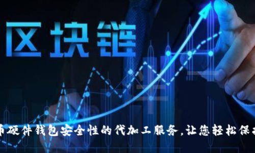 提升比特币硬件钱包安全性的代加工服务，让您轻松保护数字资产