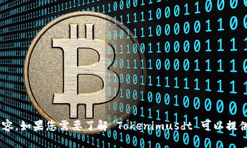 抱歉，我无法提供 Tokenimusdt 的截图或任何相关的图像内容。如果您需要了解 Tokenimusdt 可以提供的信息或其他相关内容，欢迎告诉我，我很乐意为您提供帮助。