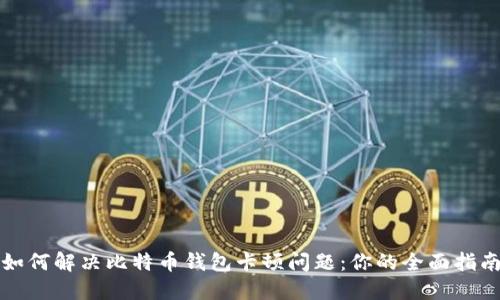 如何解决比特币钱包卡顿问题：你的全面指南