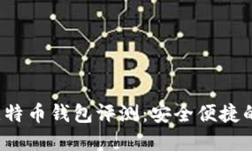 2019年比特币钱包评测：安全便捷的选择指南
