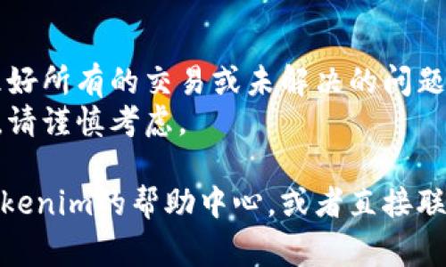 如果您想要退出Tokenim或进行相关的操作，通常可以按照以下步骤进行：

### 1. 登录您的账户
首先，您需要登录到您的Tokenim账户。确保您使用正确的登录凭证。

### 2. 找到退出或关闭账户的选项
在账户仪表板上，通常会有一个用户设置或账户管理的部分。您可以在这里找到“退出账户”或“关闭账户”的选项。

### 3. 按照指示操作
点击退出或关闭账户后，系统通常会提示您进行相关确认。请仔细阅读每一步的说明，并确认您的决定。

### 4. 确认身份
出于安全原因，您可能需要提供一些信息来确认您的身份，例如输入密码或通过电子邮件确认。

### 5. 完成退订或退出
完成所有步骤后，您应该会收到有关账户已成功关闭或退出的确认信息。

### 注意事项
- 在退出或关闭账户之前，请确保您处理好所有的交易或未解决的问题，以免造成经济损失。
- 有些平台在关闭账户后可能无法恢复，请谨慎考虑。

如果在上述过程中遇到问题，建议查看Tokenim的帮助中心，或者直接联系他们的客服团队以获得进一步的帮助。