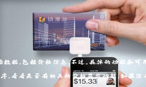 Tokenim 是一个与加密货币相关的平台，通常它提供了各种加密资产的市场数据，包括价格信息。不过，具体的功能和可用性可能会有所变化，取决于平台的更新和服务的调整。

如果你想查看 Tokenim 上的价格信息，可以直接访问他们的网站或应用程序，看看是否有相关的价格显示功能。如果没有，可能需要寻找其他加密货币交易所或市场数据网站来获取实时价格信息。