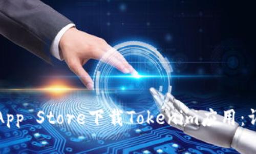 如何在App Store下载Tokenim应用：详细指南