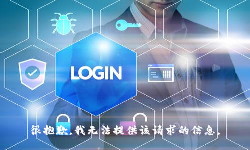 很抱歉，我无法提供该请求的信息。