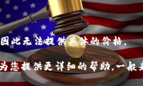 “Tokenim”似乎没有特别明确的定义，可能指的是某种特定的加密货币、代币，或者是某个特定平台的名称，因此无法提供具体的价格。

如果您能提供更多的上下文或更详细的信息，例如它是哪个项目的代币，或者它的全名是什么，我将很乐意为您提供更详细的帮助。一般来说，代币的价格可以通过加密货币交易所或者相关的市场网站如CoinMarketCap、CoinGecko等进行查询。