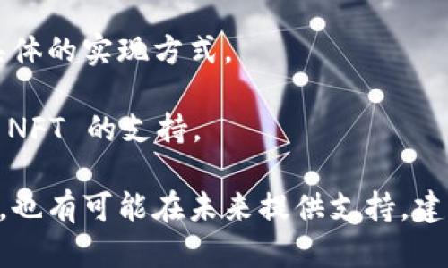 Tokenim 是一个多功能的加密平台，主要用于Token发行、交易及管理。关于 NFT（非同质化代币），许多加密平台都在积极支持这一新兴领域，因为 NFT 在数字艺术、游戏和收藏品领域得到了广泛的关注与应用。

如果 Tokenim 目前未明确公开支持 NFT，通常可以采取以下方式验证或获取更多信息：

1. **官方文档与公告**：首先，可以查阅 Tokenim 的官方网站或官方社交媒体，查看他们是否有关于 NFT 的声明或相关服务。

2. **用户支持**：如果在 Tokenim 平台上有用户支持或社区论坛，可以在那里咨询其他用户，了解他们的经验。

3. **技术支持**：联系 Tokenim 的客服或技术支持，询问他们是否计划支持 NFT 及其具体的实现方式。

4. **行业动态**：关注加密行业的新闻和动态，因为不少平台会在功能迭代中逐步增加对 NFT 的支持。

总之，NFT 的流行促使许多加密平台考虑加入这一领域，Tokenim 作为一个现代化的平台，也有可能在未来提供支持。建议直接查询最新资料以获取准确答案。