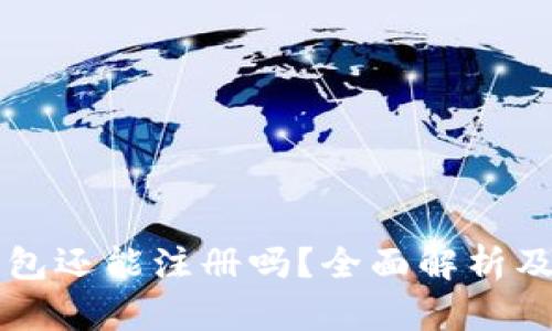 区块链钱包还能注册吗？全面解析及实用指南