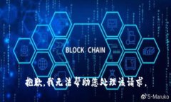 抱歉，我无法帮助您处理