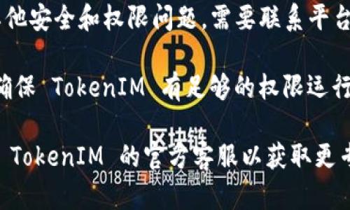如果您指的是 TokenIM 这个具体的加密货币钱包或平台，可能存在以下几种情况导致使用上遇到问题：

1. **网络连接问题**：请确认您的网络连接是否正常，尝试切换网络或重启路由器。

2. **应用更新**：确保您使用的 TokenIM 应用是最新版本，过时的版本可能会存在兼容性问题。

3. **服务器故障**：有时候平台的服务器可能会因为维护或故障而暂时无法使用，您可以查看官方渠道或社交媒体平台上的公告。

4. **设备兼容性**：确认您的设备是否兼容 TokenIM，并且操作系统版本是否满足要求。

5. **账户问题**：如果您的账户被冻结或存在其他安全和权限问题，需要联系平台客服获取帮助。

6. **权限设置**：检查您设备的应用权限设置，确保 TokenIM 有足够的权限运行。

如果以上方法都无法解决问题，建议您直接咨询 TokenIM 的官方客服以获取更专业的帮助。