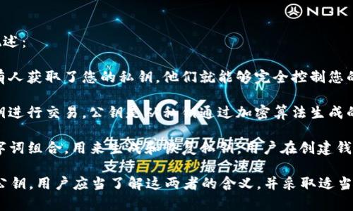 在Tokenim钱包中，密钥通常指的是用于访问和管理数字资产的私钥和公钥。以下是一些关于密钥的基本概述：

1. **私钥**：这是一个秘密的数字代码，用户必须妥善保管。私钥是访问钱包和进行交易的唯一凭证。如果有人获取了您的私钥，他们就能够完全控制您的资产。因此，绝对不要与他人分享您的私钥，也不要将其存储在易于访问的地方（如云彩，社交媒体等）。

2. **公钥**：公钥是可以共享的，通常用于接收数字资产。当其他人想向您发送资产时，他们会使用您的公钥进行交易。公钥是从私钥通过加密算法生成的，安全性也相对较高。

3. **种子短语**：有些钱包（包括Tokenim钱包）还会提供一个种子短语或恢复短语，这是一个人类可读的字词组合，用来生成和恢复私钥。用户在创建钱包时会生成这个短语，也应该妥善保存。如果您丢失了钱包的私钥，种子短语可以帮助您恢复对钱包的访问。

总之，在Tokenim钱包中，密钥主要指的是用来控制和管理您数字资产的私钥，以及可以共享以接收资金的公钥。用户应当了解这两者的含义，并采取适当的措施保护它们。