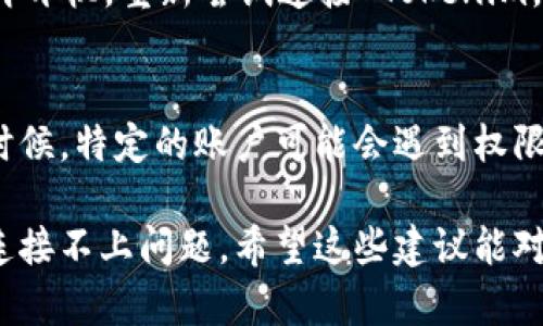 连接不上 Tokenim 时，可以尝试以下几个步骤进行排查和解决：

1. 检查网络连接
首先，确保你的设备连接到互联网。无论是通过 Wi-Fi 还是移动数据，弱或不稳定的网络连接都可能导致无法连接。可以尝试重启路由器或切换网络。

2. 确认 Tokenim 服务器状态
访问 Tokenim 的官方网站或社交媒体渠道，查看是否有服务器维护或故障的公告。如果服务器正在维护，可能需要等待一段时间再尝试连接。

3. 检查应用程序更新
确保你使用的 Tokenim 应用程序是最新版本。有时，旧版本的应用程序可能会与服务器不兼容，导致无法连接。在应用商店中检查是否有可用的更新，及时更新应用程序。

4. 清除应用缓存
如果你使用的是移动应用，可以尝试清除应用的缓存和数据。进入设置 - 应用管理 - 找到 Tokenim - 清除缓存和数据，重新启动应用程序再试。

5. 使用 VPN 连接
在某些地区，可能会因为网络限制无法直接访问 Tokenim。尝试使用 VPN 工具，改变你的地理位置，看看是否能解决连接问题。

6. 防火墙和安全软件设置
如果你在使用计算机，可以检查防火墙或安全软件的设置。某些安全软件可能会屏蔽 Tokenim 的连接，尝试暂时关闭防火墙或相应的网络保护插件，看看是否能够连接。

7. 重启设备
有时候简单的设备重启就能解决很多技术问题。关掉你的设备，然后再开机，重新尝试连接 Tokenim。

8. 联系客户支持
如果以上步骤都无法解决问题，建议联系 Tokenim 的客户支持。有时候，特定的账户可能会遇到权限问题，他们能提供更具体的帮助。

通过上述步骤，结合你的具体情况，应该能够帮助你解决 Tokenim 连接不上问题。希望这些建议能对你有所帮助！