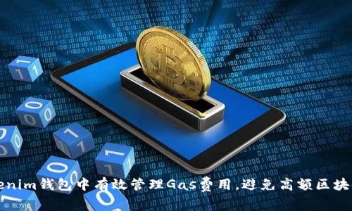 如何在Tokenim钱包中有效管理Gas费用，避免高额区块链交易成本