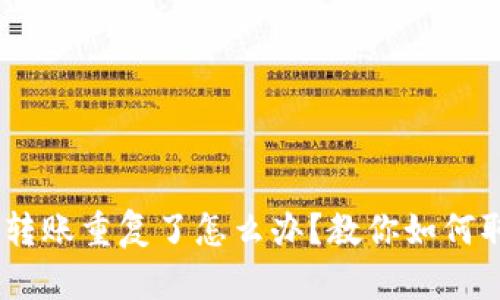 Tokenim转账重复了怎么办？教你如何取消转账！