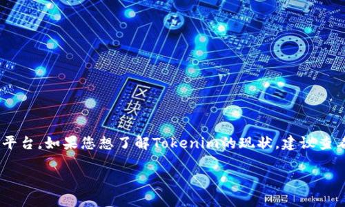 截至我所知的信息更新到2023年10月，Tokenim是一个加密相关的项目或平台。如果您想了解Tokenim的现状，建议查看其官方网站、社交媒体或相关的论坛、社区，以获取最新的信息和用户反馈。

如果您有更具体的问题或者需要了解其他相关内容，请告知我！