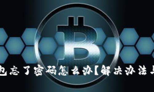 区块链钱包忘了密码怎么办？解决办法与注意事项