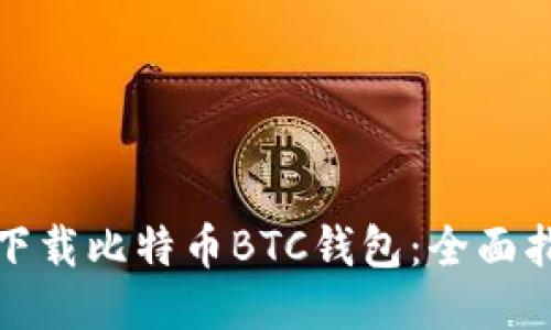 如何安全下载比特币BTC钱包：全面指南与技巧