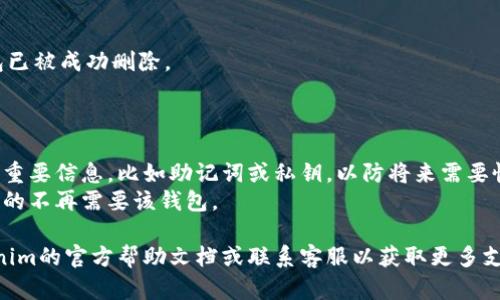 要删除在Tokenim中添加的钱包，您可以按照以下步骤进行操作：

### 删除钱包步骤：

1. **打开Tokenim应用**：
   确保您已安装并打开Tokenim应用。

2. **进入钱包管理界面**：
   通常，您可以在应用的主界面找到“钱包”或“账户”选项，点击进入。

3. **选择要删除的钱包**：
   在钱包列表中，找到您想要删除的钱包，并点击它以查看详细信息。

4. **找到删除选项**：
   在钱包详细信息页面，通常会有“删除”、“移除”或“管理”这样的选项。点击此选项。

5. **确认删除**：
   应用会要求您确认是否真的要删除该钱包。请仔细阅读提示，因为一旦删除，钱包内的所有资产和信息将无法恢复。如果您确认删除，请选择“确认”或“是”。

6. **执行操作**：
   删除操作完成后，返回到钱包管理界面以确认该钱包已被成功删除。

### 注意事项：

- **备份信息**：在删除钱包之前，确保您已备份好所有重要信息，比如助记词或私钥，以防将来需要恢复访问。
- **谨慎操作**：删除钱包是不可逆的操作，请确保您真的不再需要该钱包。

如果您在执行以上步骤时遇到任何问题，可以参考Tokenim的官方帮助文档或联系客服以获取更多支持。