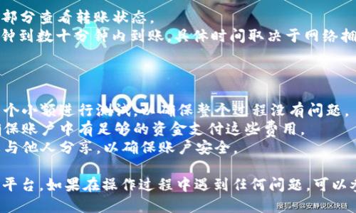 要将FIL（Filecoin）转入Tokenim平台，您可以按照以下步骤进行操作：

### 步骤一：创建或登录您的Tokenim账户

1. **注册账户**：如果您还没有Tokenim账户，请访问Tokenim官方网站，按提示进行注册。您需要提供电子邮件地址并设置密码。
2. **登录账户**：如果您已经有账户，直接使用您的凭据登录Tokenim。

### 步骤二：获取您的FIL钱包地址

1. **找到钱包**：在Tokenim平台的主界面，找到“钱包”或“资产管理”选项，点击进入。
2. **选择FIL**：在资产列表中查找FIL或Filecoin，选择它。
3. **获取地址**：点击“存款”或“接收”按钮，将显示您的FIL钱包地址。复制该地址，确保没有遗漏。

### 步骤三：从您的FIL钱包转账

1. **登录您的FIL钱包**：使用您存放FIL的数字钱包登录。
2. **选择转账**：在钱包界面，选择“发送”或“转账”功能。
3. **填写信息**：粘贴您在Tokenim获取的FIL钱包地址，并输入要转入的FIL数量。
4. **确认交易**：核对所有信息无误后，确认交易并提交。等待交易完成。

### 步骤四：查看转账状态

1. **返回Tokenim**：在Tokenim中，您可以在钱包部分查看转账状态。
2. **确认到账**：通常情况下，FIL的转账会在几分钟到数十分钟内到账，具体时间取决于网络拥堵情况。

### 注意事项

- **小额测试**：如果这是您首次转账，建议先转一个小额进行测试，以确保整个过程没有问题。
- **网络费用**：转账时可能会产生网络费用，请确保账户中有足够的资金支付这些费用。
- **安全性**：时刻注意您的私钥和账户信息，不要与他人分享，以确保账户安全。

通过以上步骤，您可以轻松地将FIL币转入Tokenim平台。如果在操作过程中遇到任何问题，可以参考Tokenim的官方帮助文档或联系客服寻求支持。
