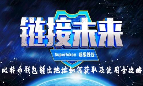 比特币钱包转出地址如何获取及使用全攻略