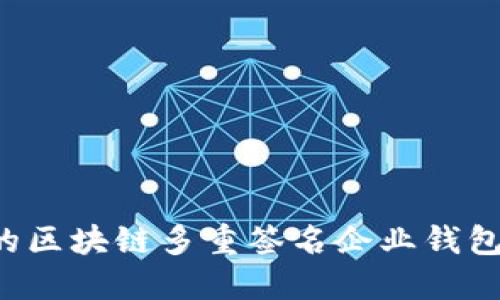 如何选择合适的区块链多重签名企业钱包，保障资产安全