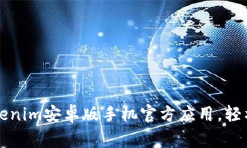 如何下载和使用Tokenim安卓版手机官方应用，轻松管理您的数字资产