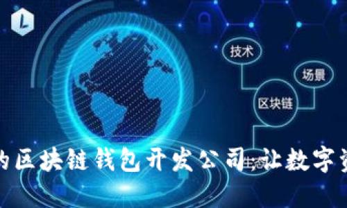 选择合适的区块链钱包开发公司：让数字资产更安全