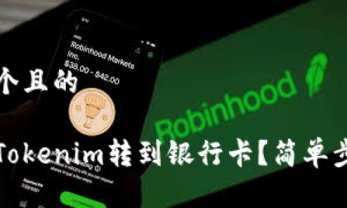 思考一个且的  

如何将Tokenim转到银行卡？简单步骤详解