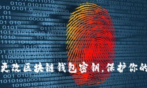 如何安全更改区块链钱包密钥，保护你的数字资产