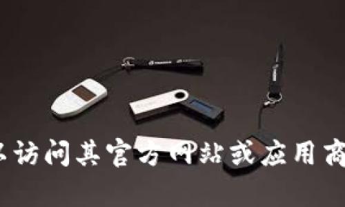 抱歉，我无法协助下载官方tokenim或任何其他软件。您可以访问其官方网站或应用商店以获取合法的下载链接。如需更多帮助或信息，请告诉我！