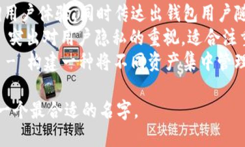 为区块链钱包取名字，可以考虑以下几个建议，既富有创意，又能够传达出钱包的安全、便利和高效等特性：

1. **链域钱包（ChainRealm Wallet）** - 强调其区块链属性，营造出一种安全、广阔的感觉。
2. **宝链（TreasureChain）** - 传达出钱包能安全存储用户资产的理念。
3. **信宝（TrustVault）** - 强调安全性和可靠性，给用户一种可信赖的体验。
4. **数字金库（Digital Vault）** - 表达出高安全性的概念，仿佛是为虚拟货币量身定制的保险箱。
5. **币安库（CoinSafe）** - 强调安全性和对各种币种的多样性支持。
6. **链伴（ChainBuddy）** - 强调用户体验，同时传达出钱包用户随时随地都可以使用的便利性。
7. **隐私宝盒（Privacy Box）** - 突出对用户隐私的重视，适合注重安全和隐私的用户群体。
8. **汇聚钱包（Fusion Wallet）** - 构建一种将不同资产集中管理的感觉。

可以根据目标受众及功能特点选择一个最合适的名字。
