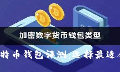 2023年最佳比特币钱包评测：选择最适合你的钱包类型