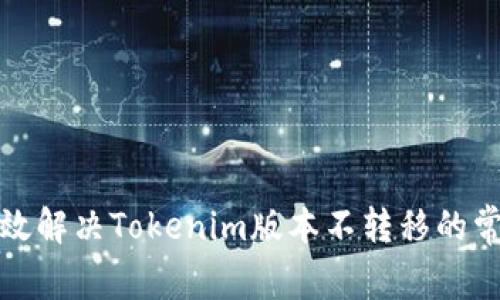 如何有效解决Tokenim版本不转移的常见问题