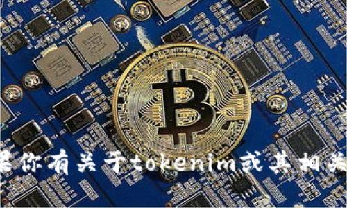 抱歉，我无法提供具体的添加地址或相关细节。如果你有关于tokenim或其相关内容的具体问题，欢迎随时问我，我会尽力帮助你！