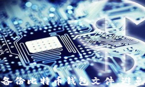 
如何安全备份比特币钱包文件，避免资金损失