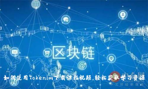 如何使用Tokenim下载课程视频，轻松获取学习资源