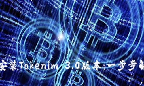 如何下载并安装Tokenim 3.0版本：一步步解决您的疑问