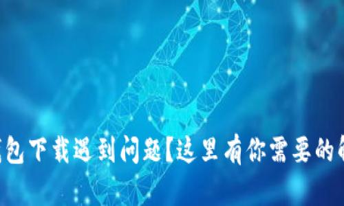 虚拟币钱包下载遇到问题？这里有你需要的解决方案！