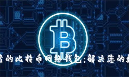 如何选择安全可靠的比特币网络钱包：解决您的数字货币存储烦恼