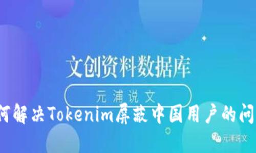 如何解决Tokenim屏蔽中国用户的问题？