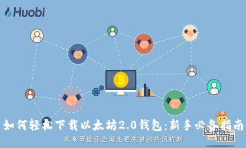 如何轻松下载以太坊2.0钱包：新手必备指南