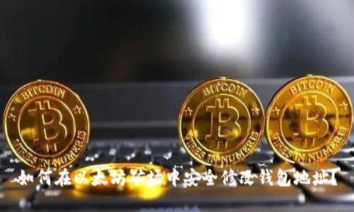 如何在以太坊矿场中安全修改钱包地址？