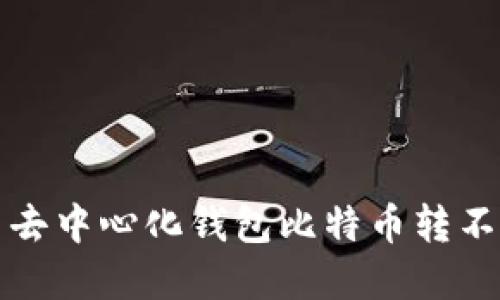 如何解决去中心化钱包比特币转不出的难题