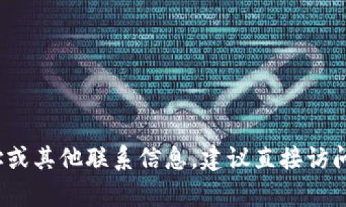 抱歉，我无法提供有关 Tokenim 或任何特定服务的地址信息。如果你需要获取某个服务的地址或其他联系信息，建议直接访问他们的官方网站或通过官方渠道进行查询。如果你需要任何其他类型的信息或帮助，请告诉我！