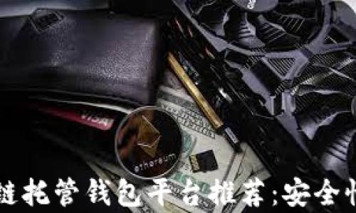 
2023年最佳区块链托管钱包平台推荐：安全性、用户体验全解析