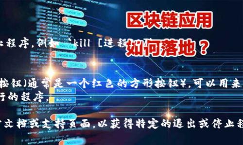 退出程序的具体步骤可能依赖于您使用的操作系统和具体的应用程序。以下是一些常见情况下退出程序的方式：

1. **Windows 操作系统**:
   - **通过关闭按钮**: 在程序窗口的右上角点击“关闭”按钮（通常是一个“X”）。
   - **使用快捷键**: 通常可以使用 `Alt`   `F4` 来关闭当前窗口。
   - **任务管理器**: 如果程序没有响应，可以按 `Ctrl`   `Shift`   `Esc` 打开任务管理器，找到对应的程序，右键点击并选择“结束任务”。

2. **macOS 操作系统**:
   - **通过菜单栏**: 点击屏幕左上角的应用程序名称，然后选择“退出”。
   - **使用快捷键**: 可以使用 `Command`   `Q` 退出当前应用程序。
   - **强制退出**: 如果应用程序无响应，可以按 `Command`   `Option`   `Esc`，打开“强制退出应用程序”的窗口，选择应用后点击“强制退出”。

3. **Linux 操作系统**:
   - **通过关闭按钮**: 找到程序窗口的关闭按钮，并点击它。
   - **使用快捷键**: 可以按 `Alt`   `F4` 来退出当前应用程序。
   - **命令行**: 如果需要通过命令行，可以使用 `kill` 命令来终止程序，例如 `kill [进程ID]`。

4. **在开发环境中**:
   - **IDE**（如Visual Studio, PyCharm等）: 通常会有一个停止按钮（通常是一个红色的方形按钮），可以用来停止正在运行的程序。
   - **命令行界面**: 使用 `Ctrl`   `C` 可以在命令行中中断执行的程序。

如果“tokenim”指的是某个特定的工具或库，您可能需要查阅它的官方文档或支持页面，以获得特定的退出或停止程序的方法。如果有任何具体问题，请提供更多信息，我将尽力提供帮助。