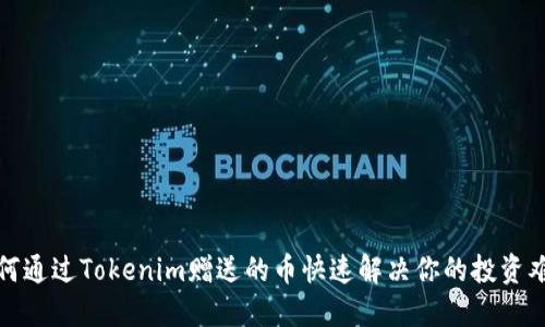如何通过Tokenim赠送的币快速解决你的投资难题