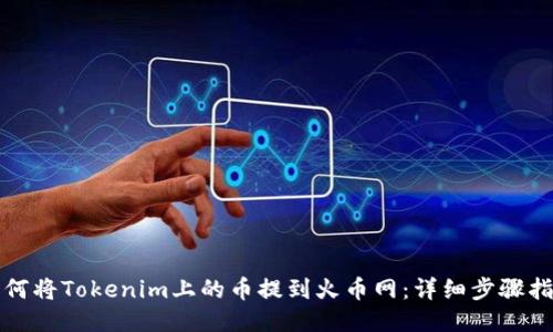 如何将Tokenim上的币提到火币网：详细步骤指南