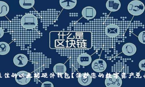 如何选择最佳的以太坊硬件钱包？保护您的数字资产免受网络攻击